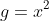 g=x^2