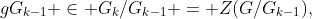 gG_{k-1} \in G_k/G_{k-1} = Z(G/G_{k-1}),