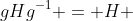 gHg^{-1} = H 