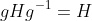 gHg^{-1}=H