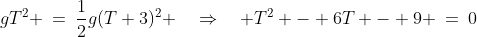 gT^2 \:=\:\frac{1}{2}g(T+3)^2 \quad\Rightarrow\quad T^2 - 6T - 9 \:=\:0