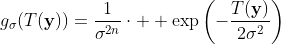 g_{\sigma}(T(\bold{y}))=\frac{1}{\sigma^{2n}}\cdot  \exp\left(-\frac{T(\bold{y})}{2\sigma^2}\right)
