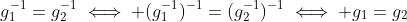 g_1^{-1}=g_2^{-1}\iff (g_1^{-1})^{-1}=(g_2^{-1})^{-1}\iff g_1=g_2
