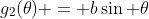 g_2(\theta) = b\sin \theta