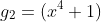 g_2=(x^4+1)