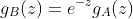 g_B(z)=e^{-z}g_A(z)