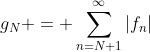 g_N = \sum_{n=N+1}^\infty|f_n|
