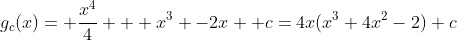 g_c(x)= \frac{x^4}{4} + x^3 -2x +c=4x(x^3+4x^2-2)+c