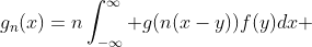 g_n(x)=n\int_{-\infty}^\infty g(n(x-y))f(y)dx 