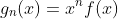 g_n(x)=x^nf(x)