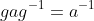 gag^{-1}=a^{-1}