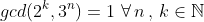 gcd(2^k,3^n)=1\,\,\forall\,n\,,\,k\in\mathbb{N}