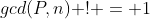 gcd(P,n) ! = 1