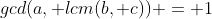 gcd(a, lcm(b, c)) = 1