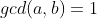 gcd(a,b)=1