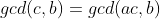 gcd(c,b)=gcd(ac,b)