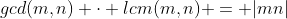 gcd(m,n) \cdot lcm(m,n) = |mn|