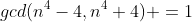 gcd(n^4-4,n^4+4) =1