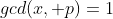 gcd(x, p)=1