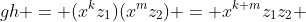 gh = (x^kz_1)(x^mz_2) = x^{k+m}z_1z_2 