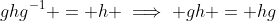 ghg^{-1} = h \implies gh = hg