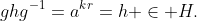ghg^{-1}=a^{kr}=h \in H.