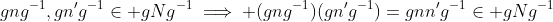 gng^{-1},gn'g^{-1}\in gNg^{-1}\implies (gng^{-1})(gn'g^{-1})=gnn'g^{-1}\in gNg^{-1}