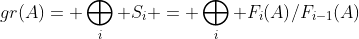 gr(A)= \bigoplus_i S_i = \bigoplus_i {F_i(A)}/{F_{i-1}(A)}