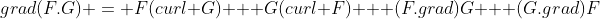 grad(F.G) = F(curl G) + G(curl F) + (F.grad)G + (G.grad)F