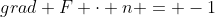 grad F \cdot n = -1