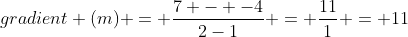gradient (m) = \frac{7 - -4}{2-1} = \frac{11}{1} = 11