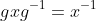 gxg^{-1}=x^{-1}