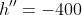 h''=-400