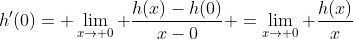 h'(0)= \lim_{x\rightarrow 0} \frac{h(x)-h(0)}{x-0} =\lim_{x\rightarrow 0} \frac{h(x)}{x}