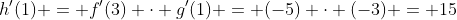h'(1) = f'(3) \cdot g'(1) = (-5) \cdot (-3) = 15