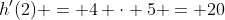 h'(2) = 4 \cdot 5 = 20