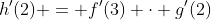h'(2) = f'(3) \cdot g'(2)