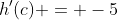 h'(c) = -5