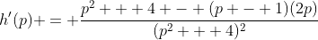 h'(p) = \frac{p^2 + 4 - (p - 1)(2p)}{(p^2 + 4)^2}