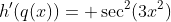 h'(q(x))= \sec^2(3x^2)