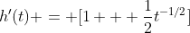 h'(t) = [1 + \frac{1}{2}t^{-1/2}]