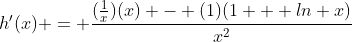 h'(x) = \frac{(\frac{1}{x})(x) - (1)(1 + ln x)}{x^2}