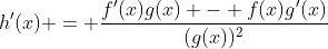 h'(x) = \frac{f'(x)g(x) - f(x)g'(x)}{(g(x))^2}