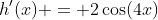 h'(x) = 2\cos(4x)