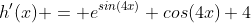 h'(x) = e^{sin(4x)} cos(4x) 4