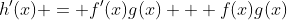 h'(x) = f'(x)g(x) + f(x)g(x)