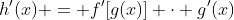 h'(x) = f'[g(x)] \cdot g'(x)