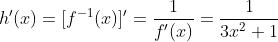 h'(x)=[f^{-1}(x)]'=\frac{1}{f'(x)}=\frac{1}{3x^2+1}