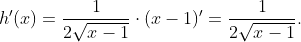 h'(x)=\frac1{2\sqrt{x-1}}\cdot(x-1)'=\frac1{2\sqrt{x-1}}.