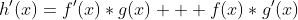 h'(x)=f'(x)*g(x) + f(x)*g'(x)